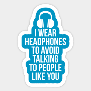 I wear headphones to avoid talking to people like you Sticker